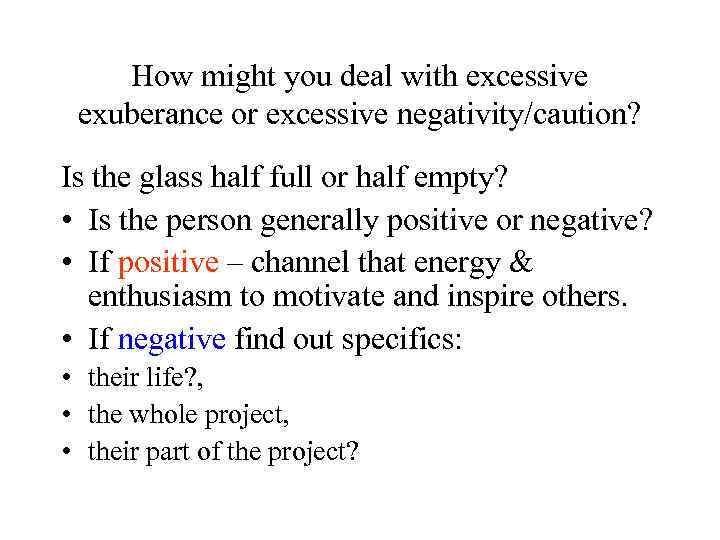 How might you deal with excessive exuberance or excessive negativity/caution? Is the glass half