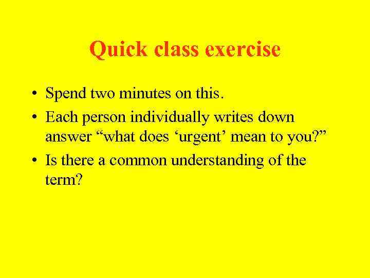 Quick class exercise • Spend two minutes on this. • Each person individually writes