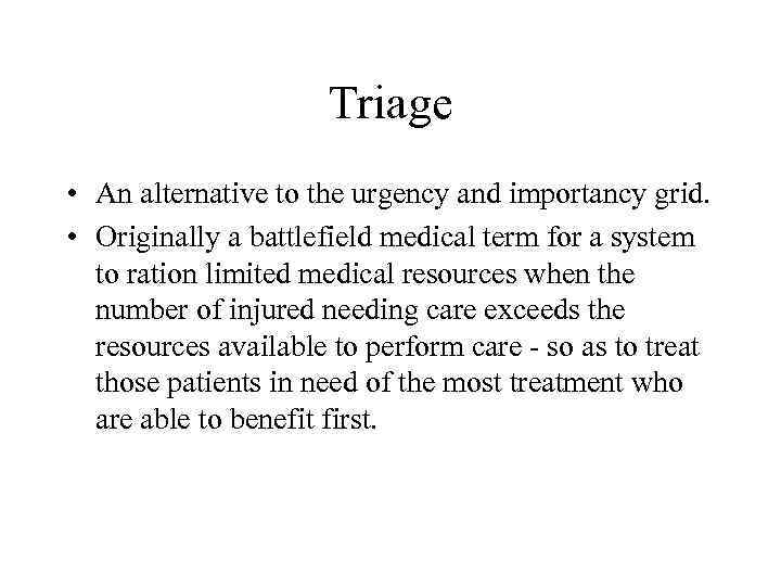 Triage • An alternative to the urgency and importancy grid. • Originally a battlefield