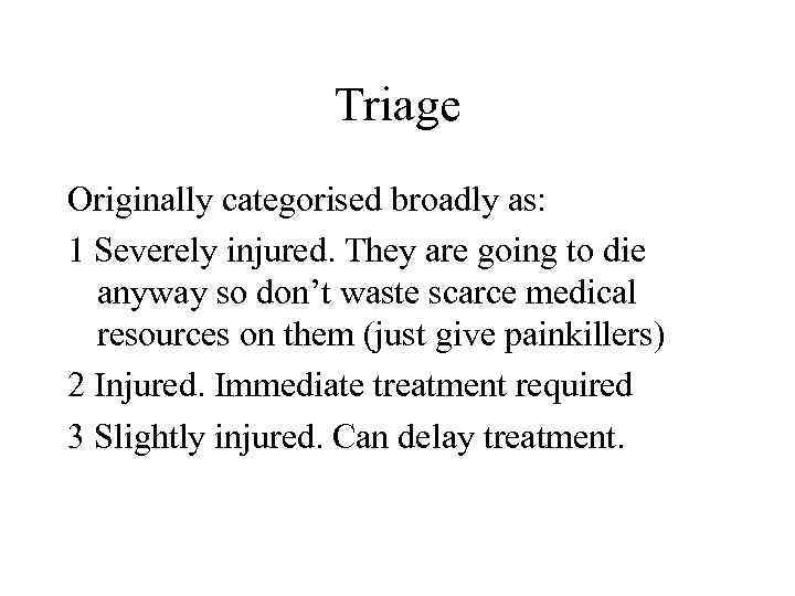 Triage Originally categorised broadly as: 1 Severely injured. They are going to die anyway