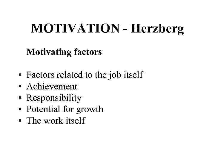 MOTIVATION - Herzberg Motivating factors • • • Factors related to the job itself