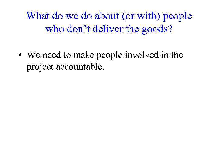 What do we do about (or with) people who don’t deliver the goods? •