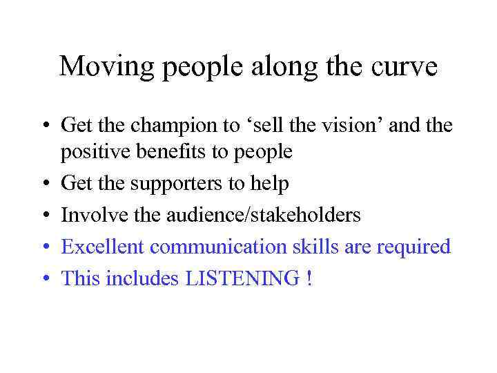 Moving people along the curve • Get the champion to ‘sell the vision’ and