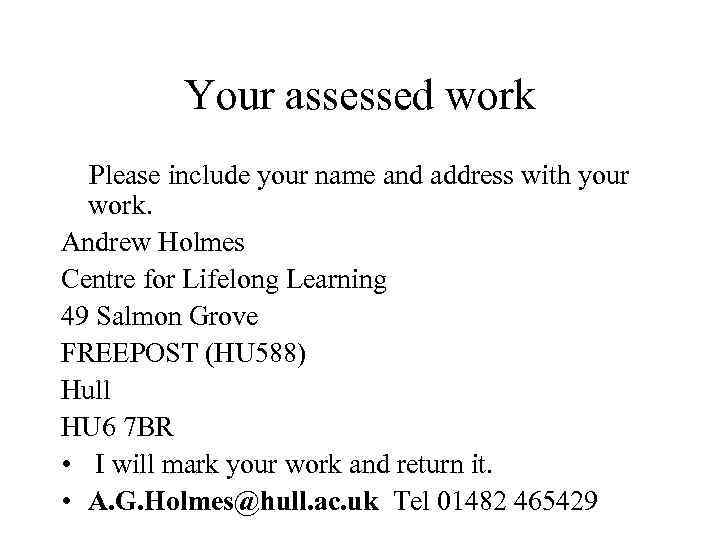 Your assessed work Please include your name and address with your work. Andrew Holmes