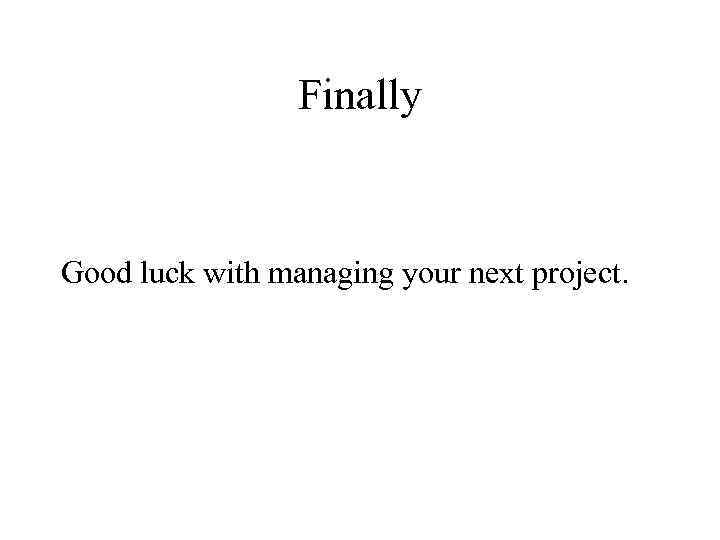 Finally Good luck with managing your next project. 