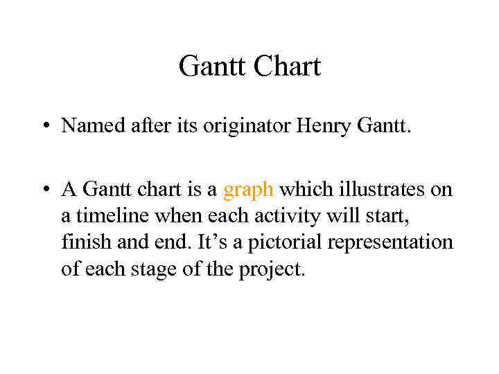 Gantt Chart • Named after its originator Henry Gantt. • A Gantt chart is