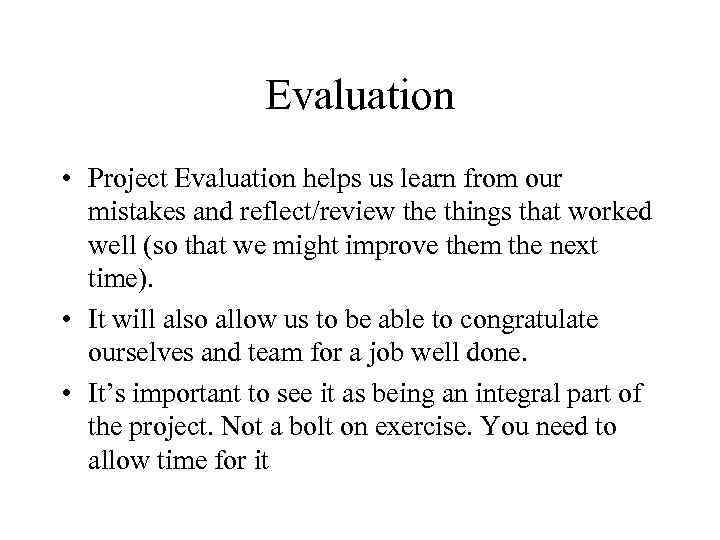 Evaluation • Project Evaluation helps us learn from our mistakes and reflect/review the things