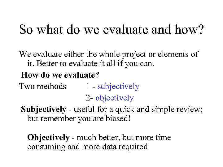 So what do we evaluate and how? We evaluate either the whole project or