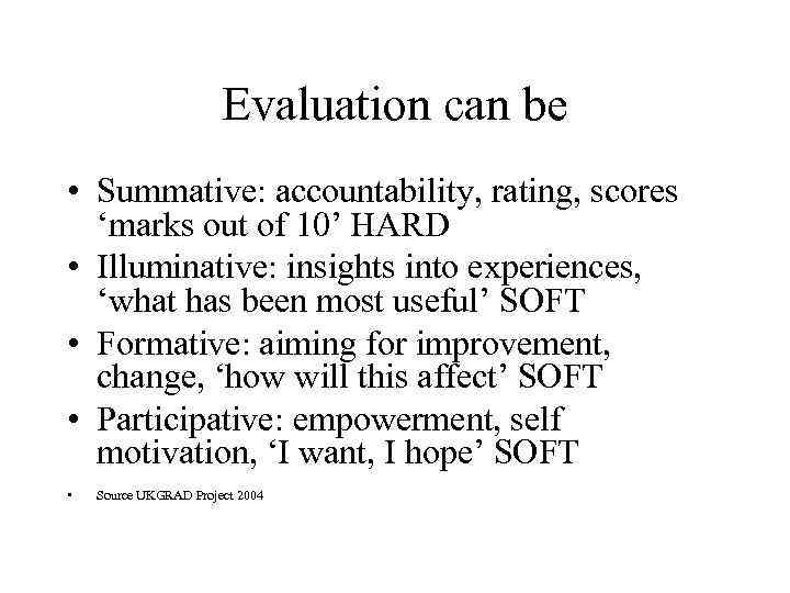 Evaluation can be • Summative: accountability, rating, scores ‘marks out of 10’ HARD •