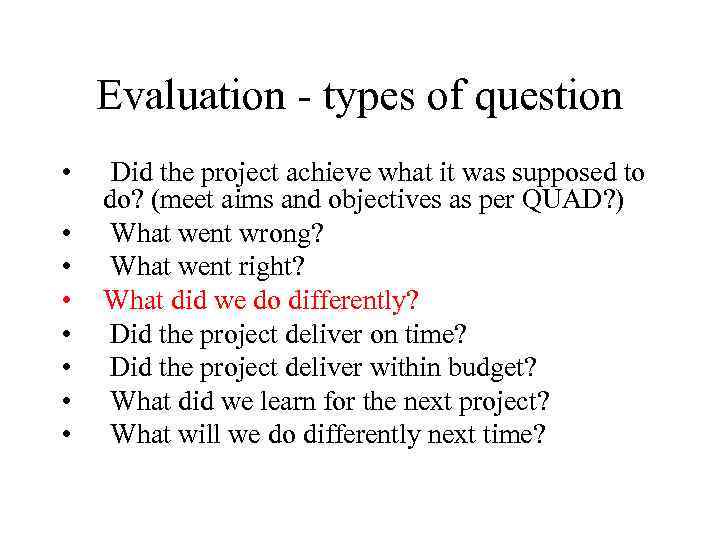 Evaluation - types of question • • Did the project achieve what it was