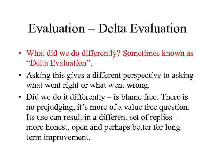 Evaluation – Delta Evaluation • What did we do differently? Sometimes known as “Delta