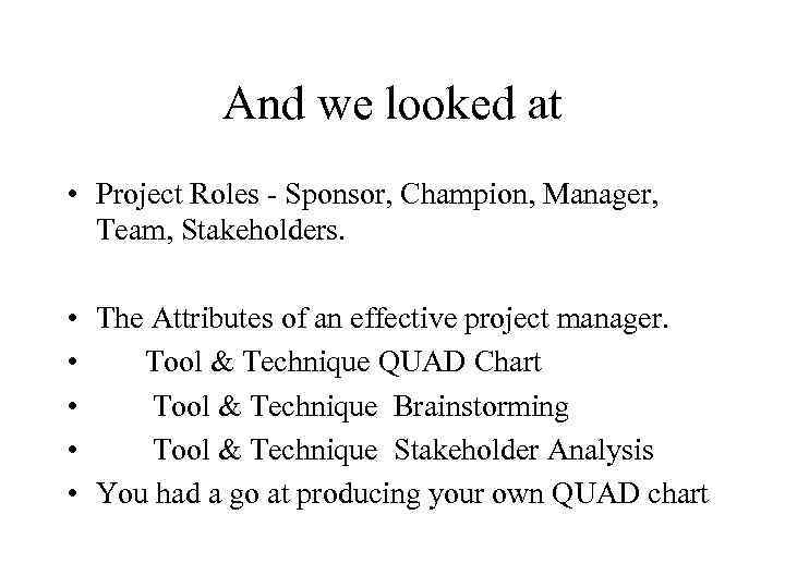 And we looked at • Project Roles - Sponsor, Champion, Manager, Team, Stakeholders. •