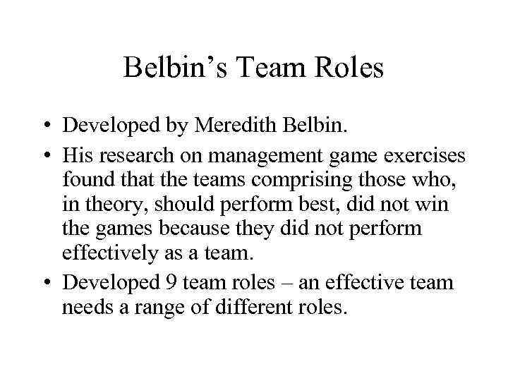 Belbin’s Team Roles • Developed by Meredith Belbin. • His research on management game