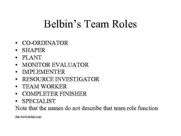 Belbin’s Team Roles • CO-ORDINATOR • SHAPER • PLANT • MONITOR EVALUATOR • IMPLEMENTER