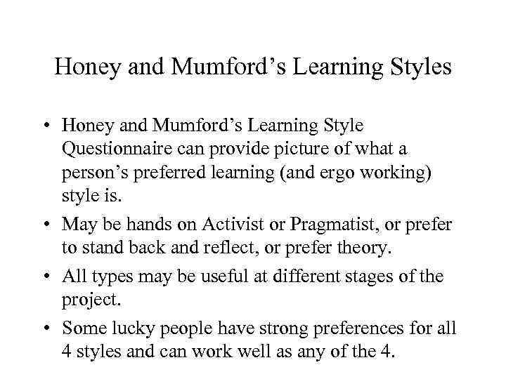 Honey and Mumford’s Learning Styles • Honey and Mumford’s Learning Style Questionnaire can provide