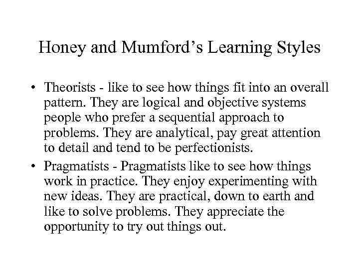 Honey and Mumford’s Learning Styles • Theorists - like to see how things fit