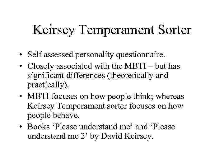 Keirsey Temperament Sorter • Self assessed personality questionnaire. • Closely associated with the MBTI