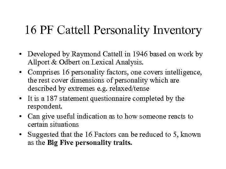 16 PF Cattell Personality Inventory • Developed by Raymond Cattell in 1946 based on