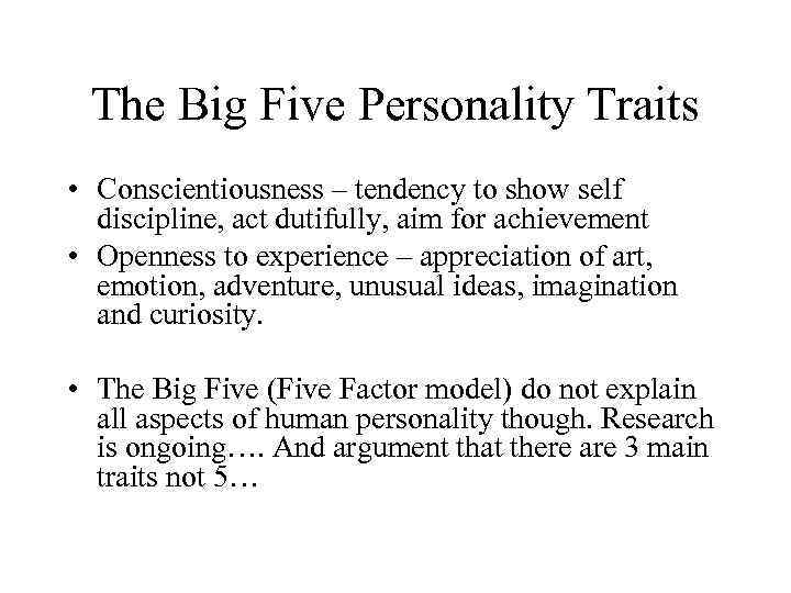 The Big Five Personality Traits • Conscientiousness – tendency to show self discipline, act