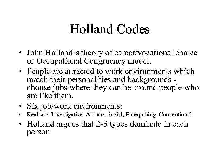 Holland Codes • John Holland’s theory of career/vocational choice or Occupational Congruency model. •