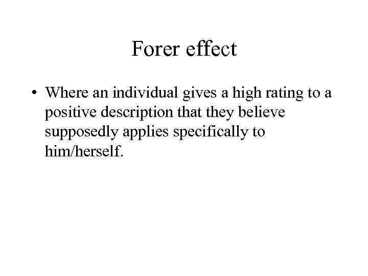 Forer effect • Where an individual gives a high rating to a positive description