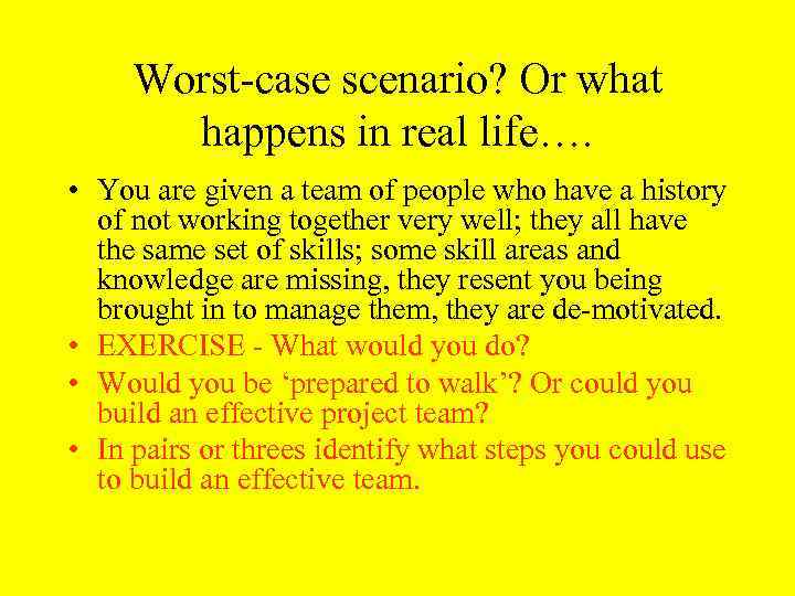 Worst-case scenario? Or what happens in real life…. • You are given a team