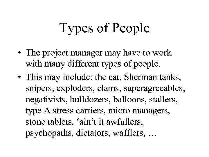 Types of People • The project manager may have to work with many different