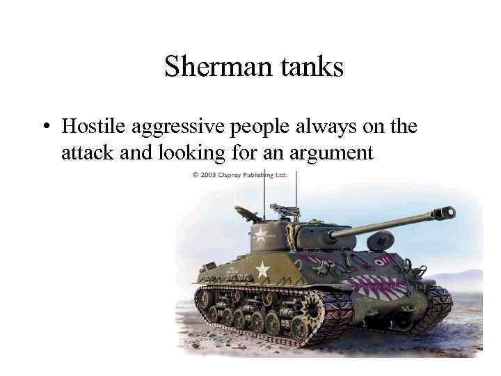  Sherman tanks • Hostile aggressive people always on the attack and looking for