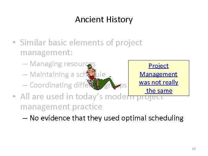 Ancient History • Similar basic elements of project management: – Managing resources – Maintaining