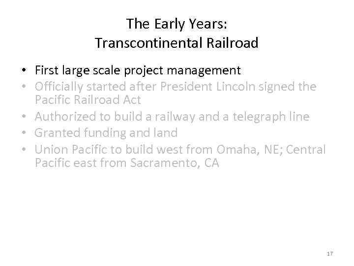 The Early Years: Transcontinental Railroad • First large scale project management • Officially started