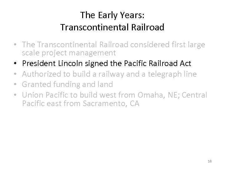 The Early Years: Transcontinental Railroad • The Transcontinental Railroad considered first large scale project