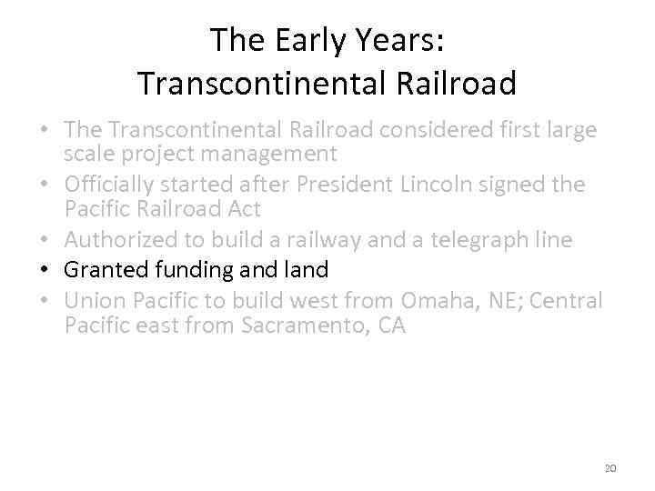 The Early Years: Transcontinental Railroad • The Transcontinental Railroad considered first large scale project