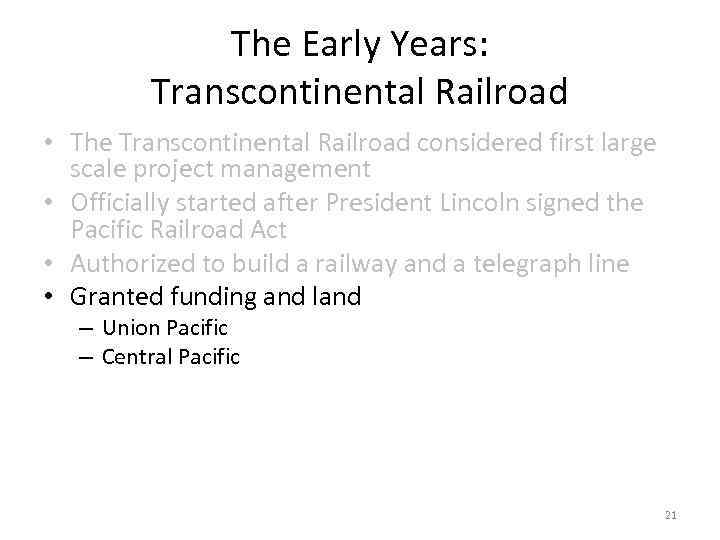 The Early Years: Transcontinental Railroad • The Transcontinental Railroad considered first large scale project