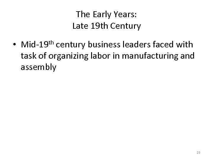 The Early Years: Late 19 th Century • Mid-19 th century business leaders faced