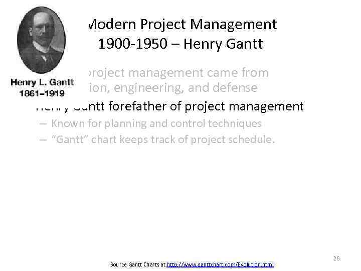 Modern Project Management 1900 -1950 – Henry Gantt • Modern project management came from