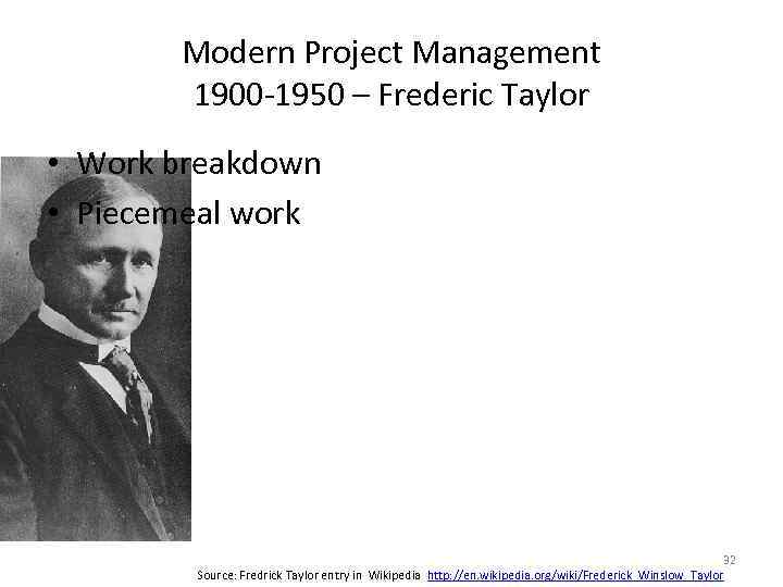 Modern Project Management 1900 -1950 – Frederic Taylor • Work breakdown • Piecemeal work