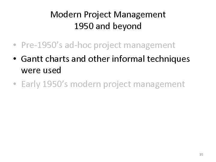 Modern Project Management 1950 and beyond • Pre-1950’s ad-hoc project management • Gantt charts