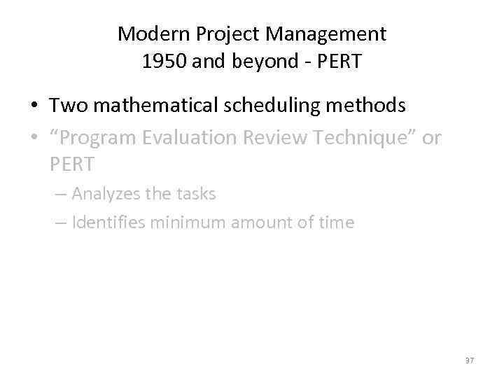 Modern Project Management 1950 and beyond - PERT • Two mathematical scheduling methods •