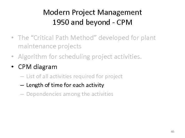 Modern Project Management 1950 and beyond - CPM • The “Critical Path Method” developed
