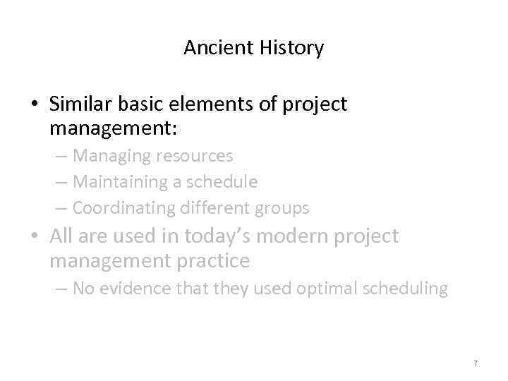 Ancient History • Similar basic elements of project management: – Managing resources – Maintaining