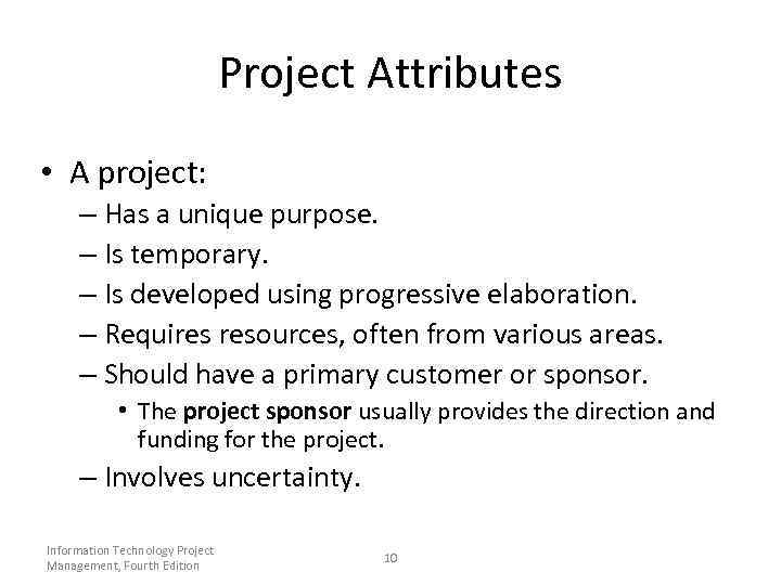 Project Attributes • A project: – Has a unique purpose. – Is temporary. –