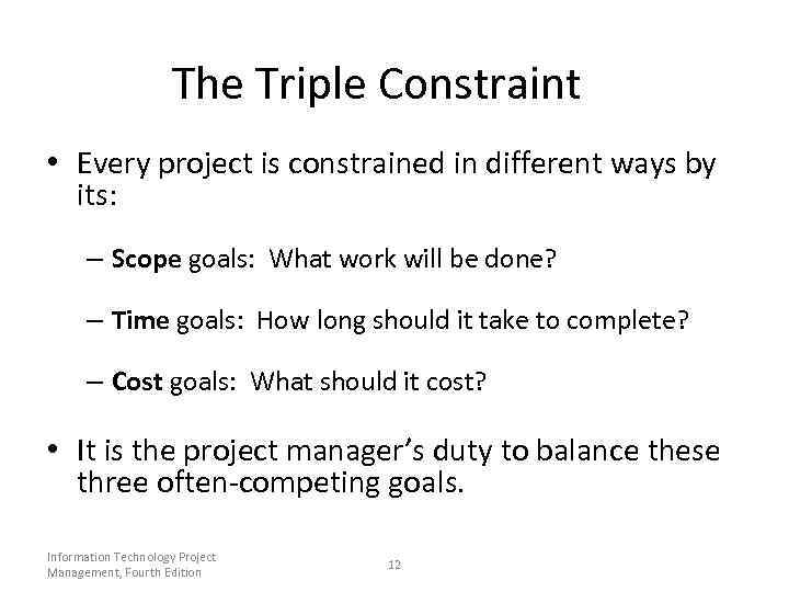 The Triple Constraint • Every project is constrained in different ways by its: –