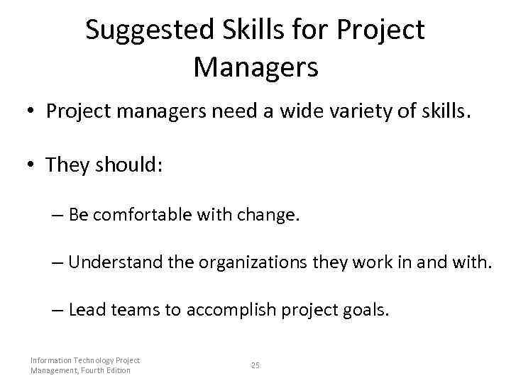 Suggested Skills for Project Managers • Project managers need a wide variety of skills.