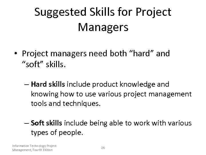 Suggested Skills for Project Managers • Project managers need both “hard” and “soft” skills.
