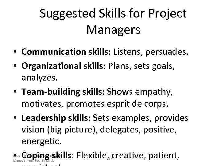 Suggested Skills for Project Managers • Communication skills: Listens, persuades. • Organizational skills: Plans,