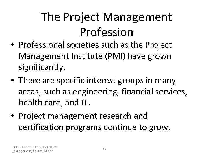 The Project Management Profession • Professional societies such as the Project Management Institute (PMI)