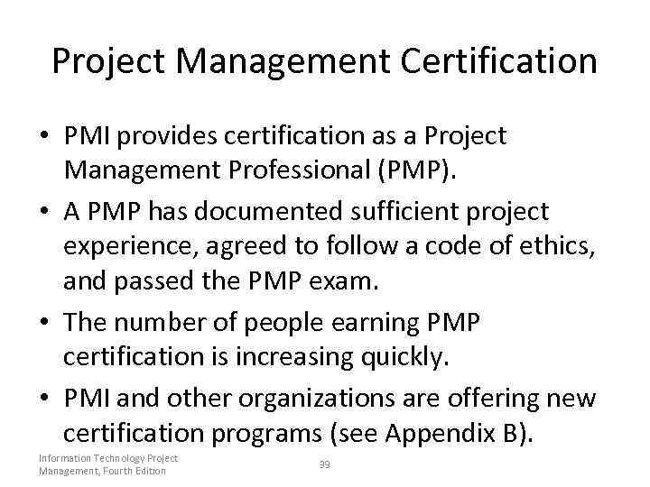 Project Management Certification • PMI provides certification as a Project Management Professional (PMP). •