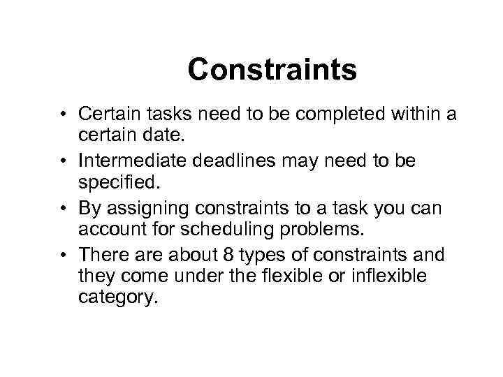 Constraints • Certain tasks need to be completed within a certain date. • Intermediate