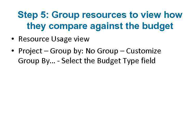 Step 5: Group resources to view how they compare against the budget • Resource