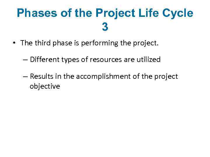 Phases of the Project Life Cycle 3 • The third phase is performing the